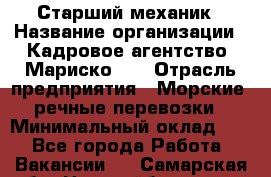 Старший механик › Название организации ­ Кадровое агентство "Мариско-2" › Отрасль предприятия ­ Морские, речные перевозки › Минимальный оклад ­ 1 - Все города Работа » Вакансии   . Самарская обл.,Новокуйбышевск г.